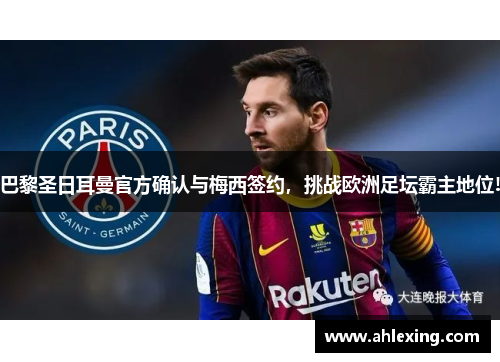 巴黎圣日耳曼官方确认与梅西签约，挑战欧洲足坛霸主地位!